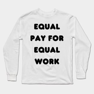 Equal pay for equal work Long Sleeve T-Shirt